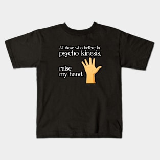 All those who believe in psycho kinesis raise my hand Kids T-Shirt